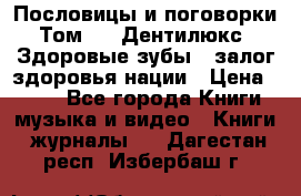 Пословицы и поговорки. Том 6  «Дентилюкс». Здоровые зубы — залог здоровья нации › Цена ­ 310 - Все города Книги, музыка и видео » Книги, журналы   . Дагестан респ.,Избербаш г.